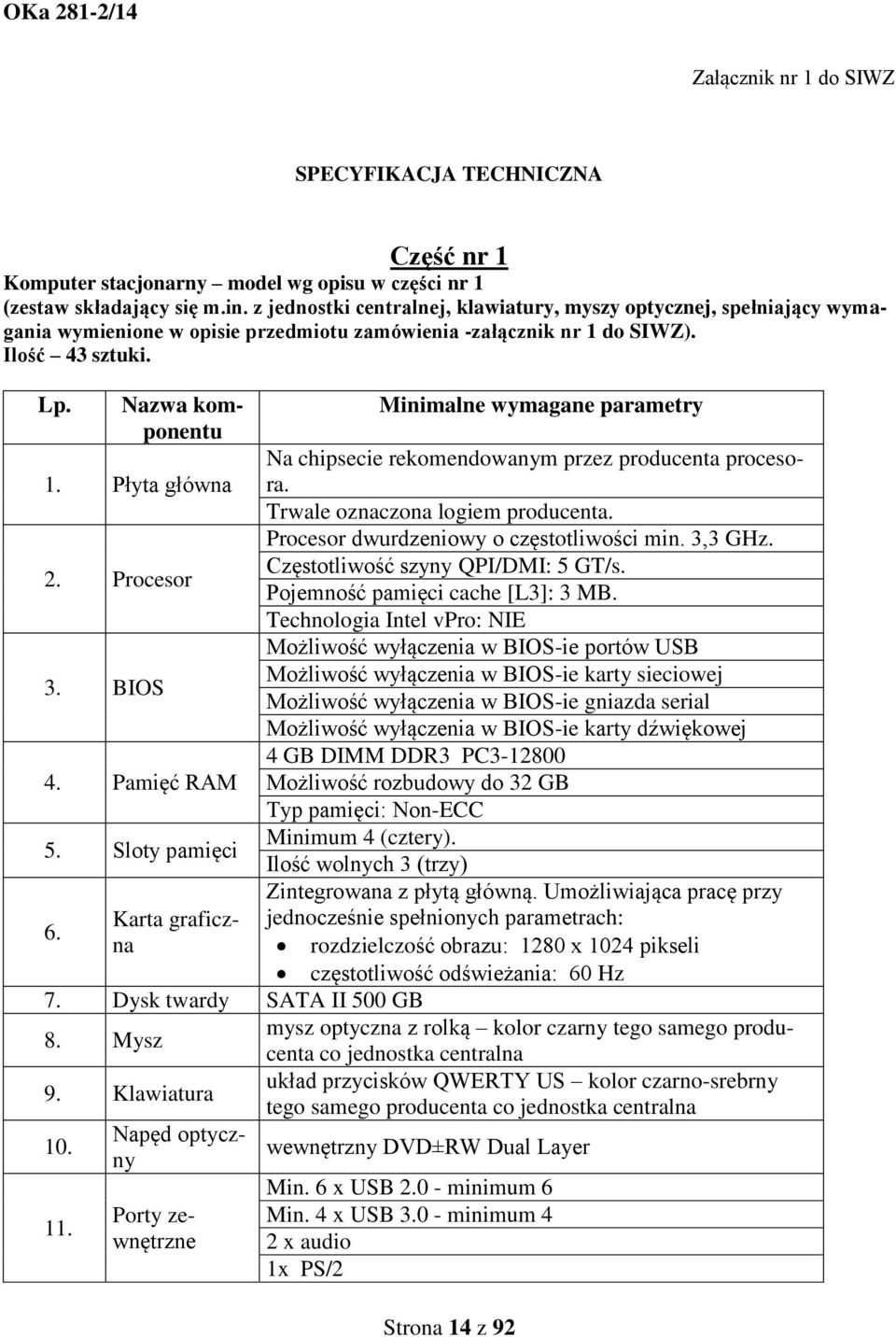 Procesor 3. BIOS 4. Pamięć RAM 5. Sloty pamięci 6. Karta graficzna Na chipsecie rekomendowanym przez producenta procesora. Trwale oznaczona logiem producenta.