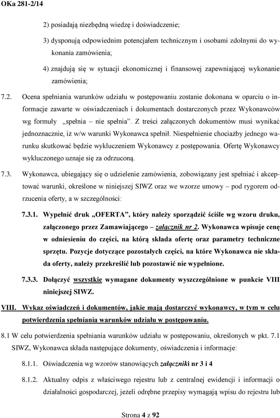 Ocena spełniania warunków udziału w postępowaniu zostanie dokonana w oparciu o informacje zawarte w oświadczeniach i dokumentach dostarczonych przez Wykonawców wg formuły spełnia nie spełnia.