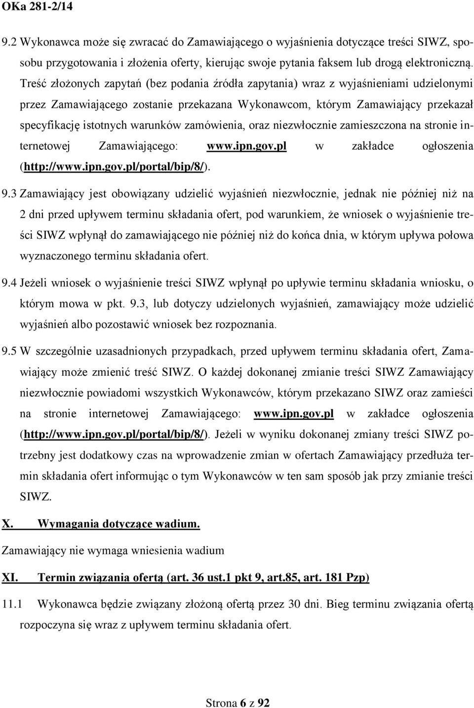 warunków zamówienia, oraz niezwłocznie zamieszczona na stronie internetowej Zamawiającego: www.ipn.gov.pl w zakładce ogłoszenia (http://www.ipn.gov.pl/portal/bip/8/). 9.
