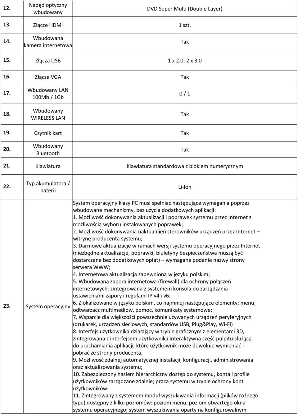 Typ akumulatora / baterii Li-Ion 23. System operacyjny System operacyjny klasy PC musi spełniać następujące wymagania poprzez wbudowane mechanizmy, bez użycia dodatkowych aplikacji: 1.