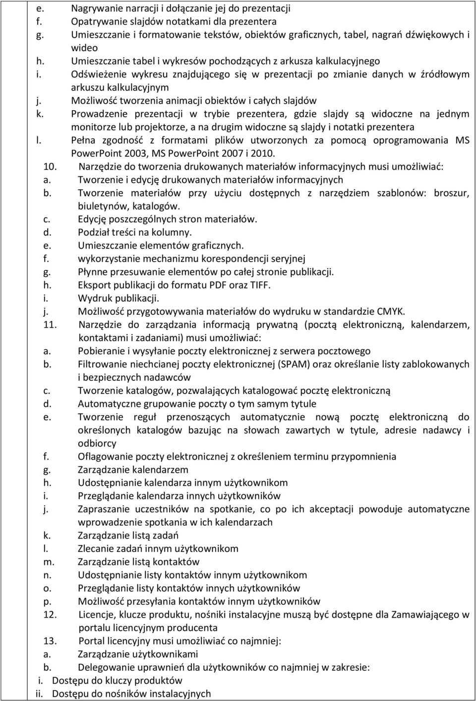 Odświeżenie wykresu znajdującego się w prezentacji po zmianie danych w źródłowym arkuszu kalkulacyjnym j. Możliwość tworzenia animacji obiektów i całych slajdów k.