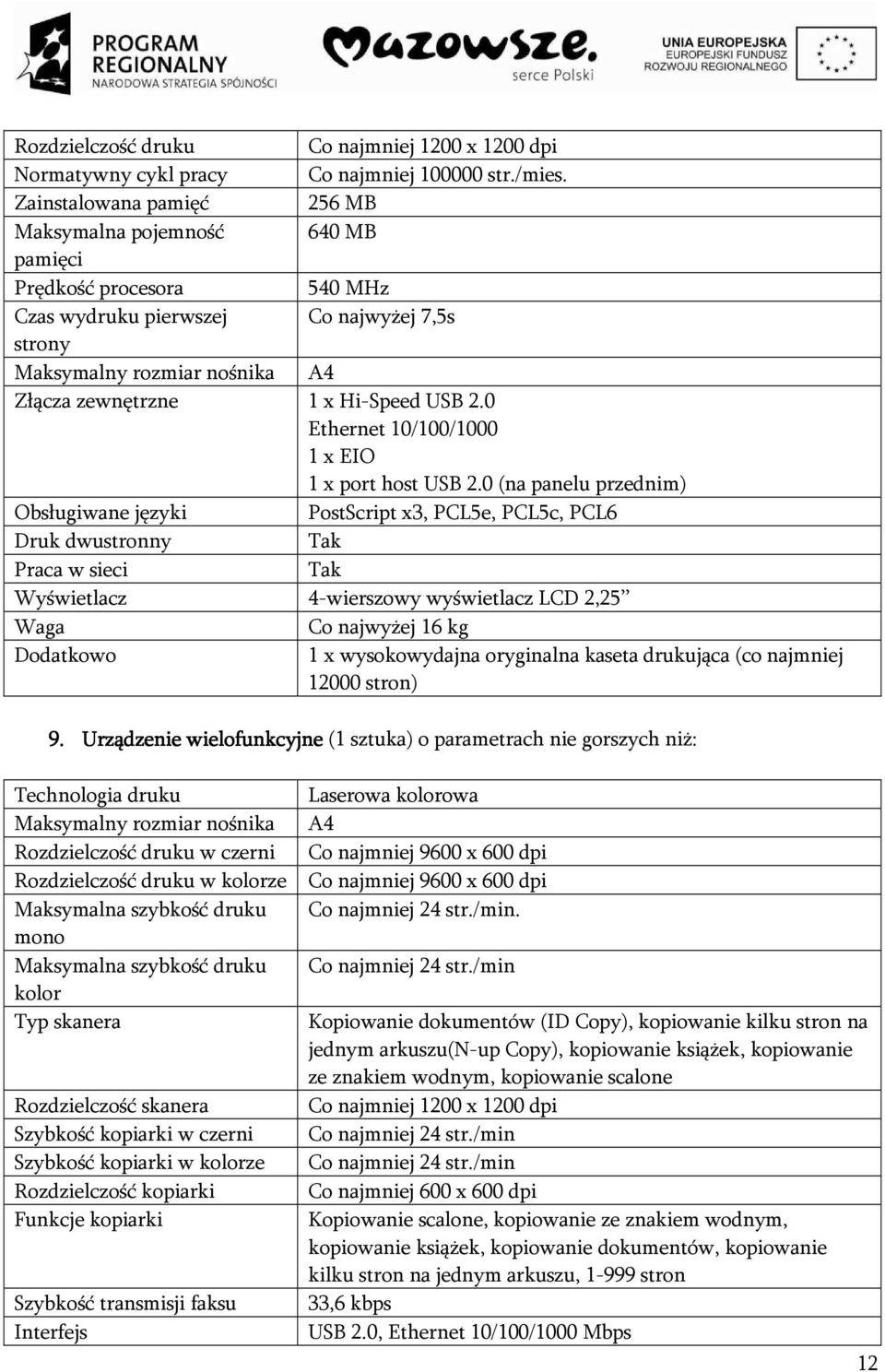 USB 2.0 Ethernet 10/100/1000 1 x EIO 1 x port host USB 2.