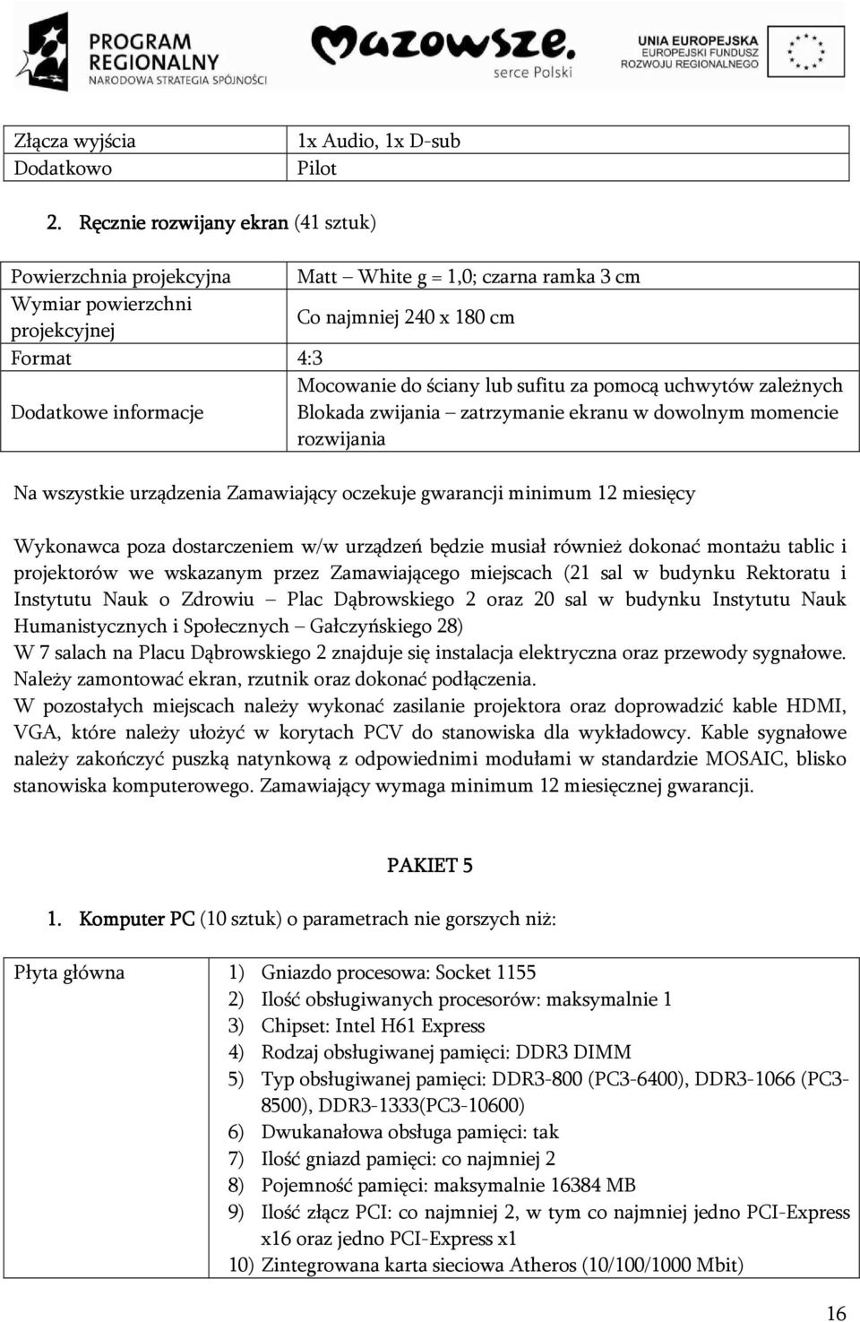 pomocą uchwytów zależnych Dodatkowe informacje Blokada zwijania zatrzymanie ekranu w dowolnym momencie rozwijania Na wszystkie urządzenia Zamawiający oczekuje gwarancji minimum 12 miesięcy Wykonawca