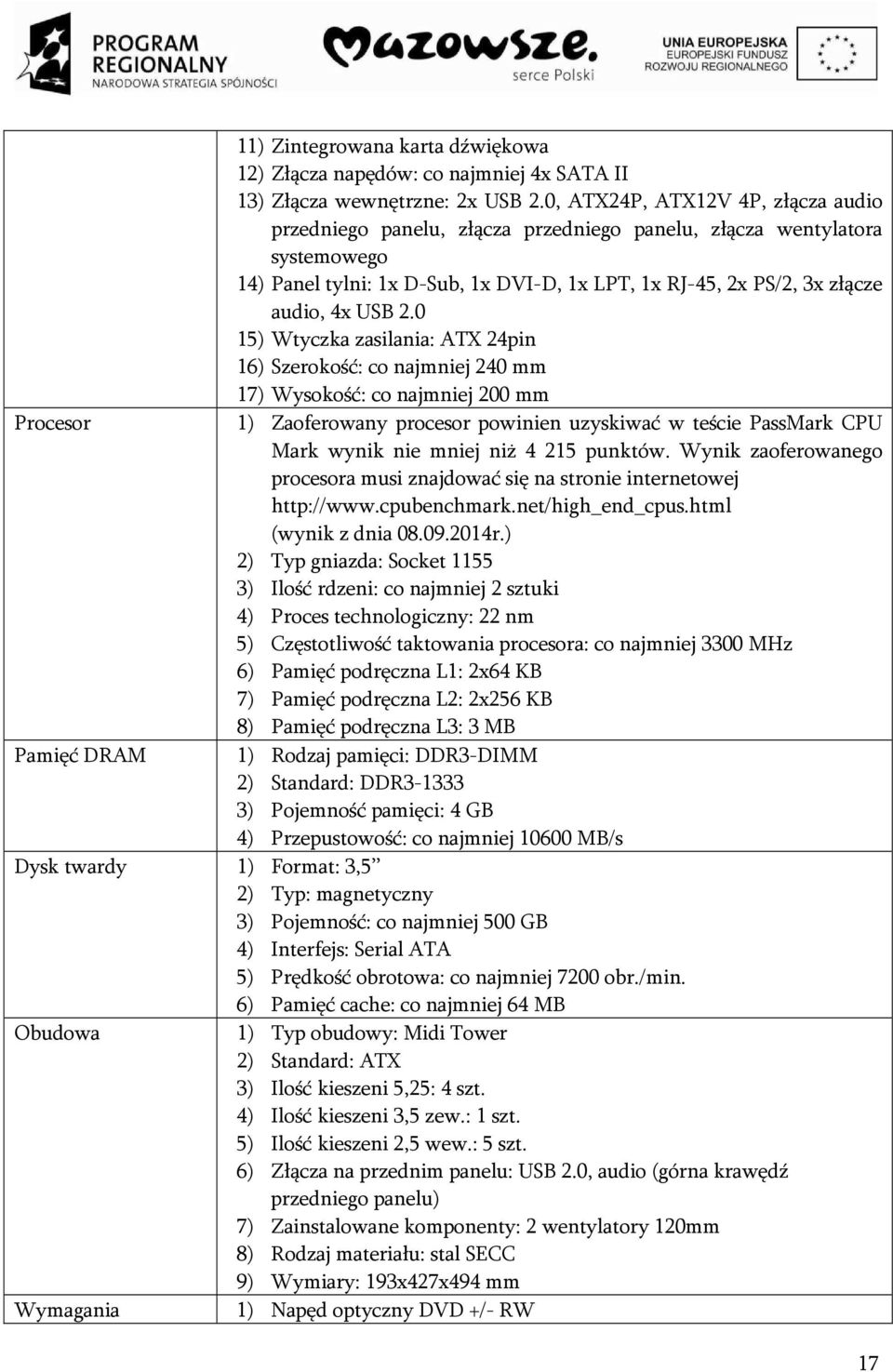 2.0 15) Wtyczka zasilania: ATX 24pin 16) Szerokość: co najmniej 240 mm 17) Wysokość: co najmniej 200 mm Procesor 1) Zaoferowany procesor powinien uzyskiwać w teście PassMark CPU Mark wynik nie mniej