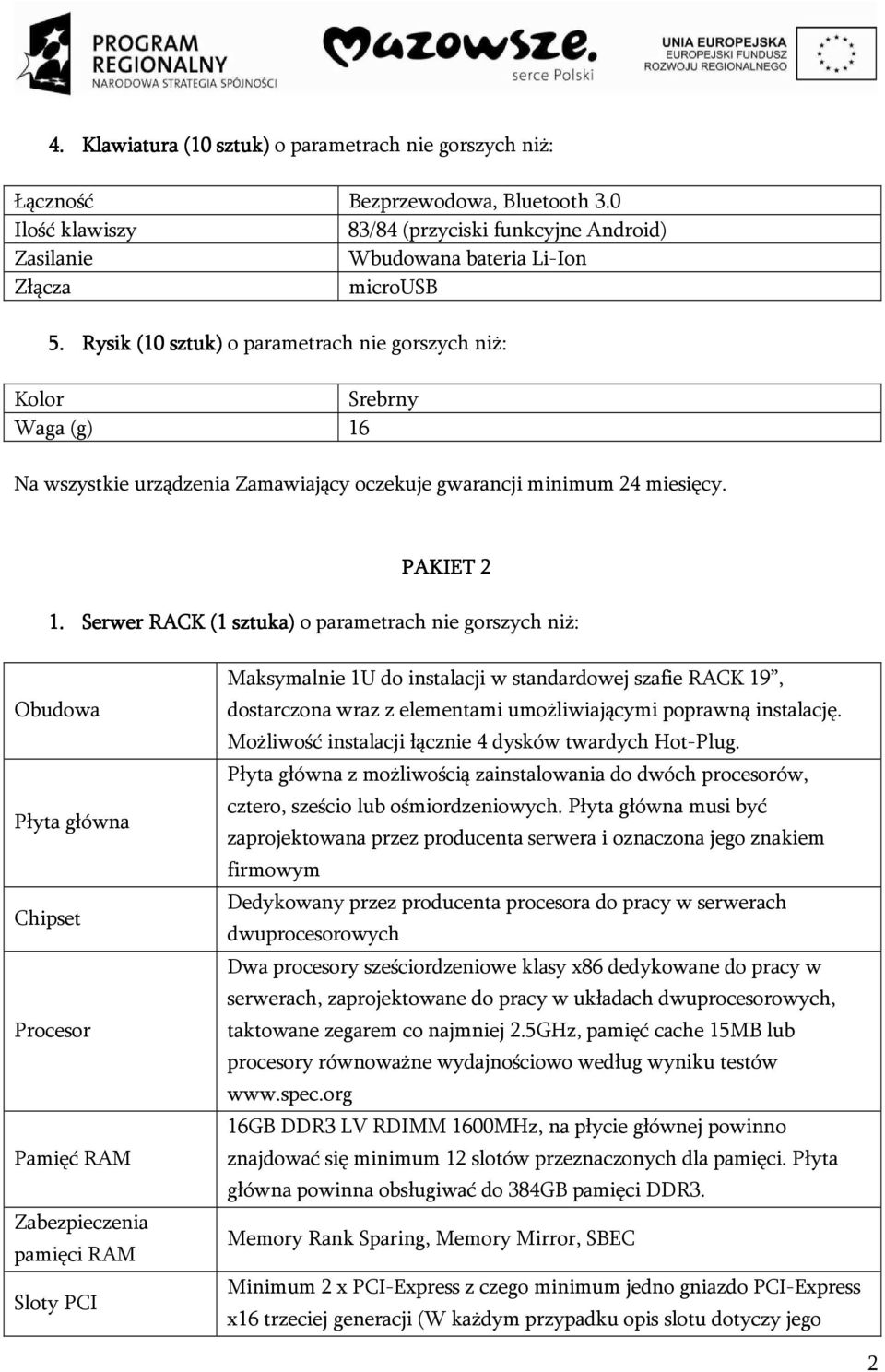 Serwer RACK (1 sztuka) o parametrach nie gorszych niż: Obudowa Płyta główna Chipset Procesor Pamięć RAM Zabezpieczenia pamięci RAM Sloty PCI Maksymalnie 1U do instalacji w standardowej szafie RACK