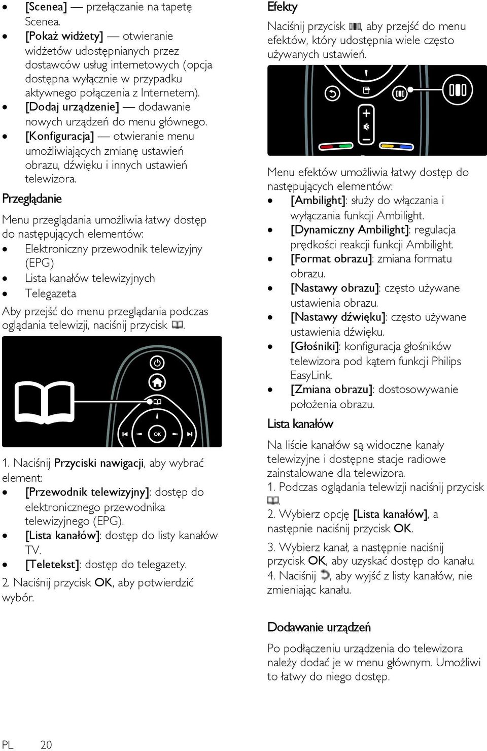 Przeglądanie Menu przeglądania umożliwia łatwy dostęp do następujących elementów: Elektroniczny przewodnik telewizyjny (EPG) Lista kanałów telewizyjnych Telegazeta Aby przejść do menu przeglądania