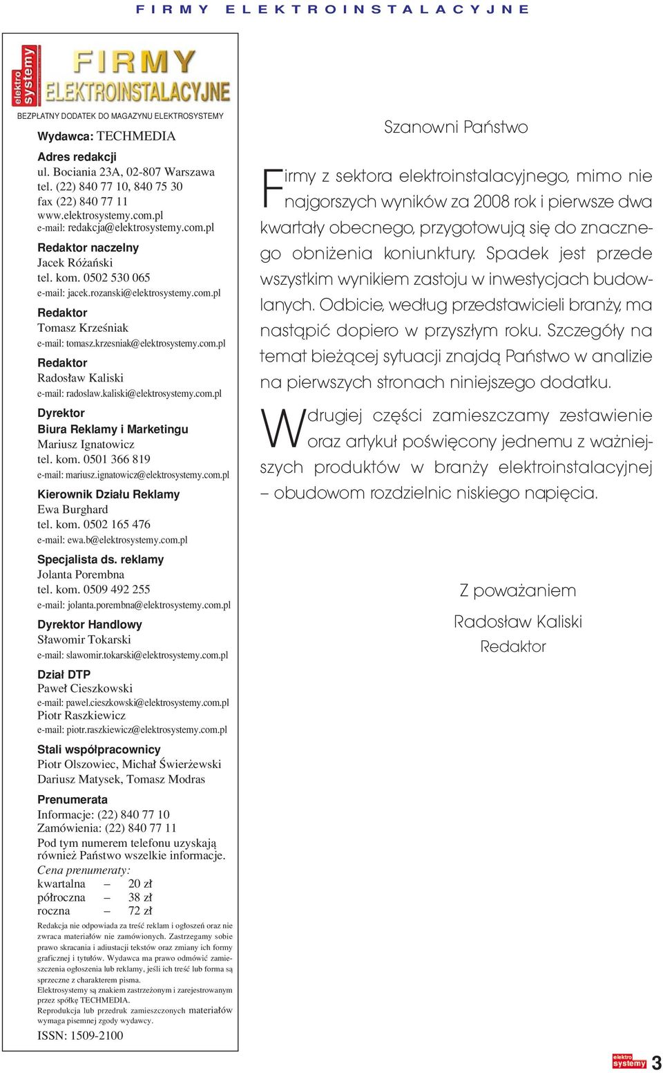 krzesniak@elektrosystemy.com.pl Redaktor Rados aw Kaliski e-mail: radoslaw.kaliski@elektrosystemy.com.pl Dyrektor Biura Reklamy i Marketingu Mariusz Ignatowicz tel. kom. 0501 366 819 e-mail: mariusz.