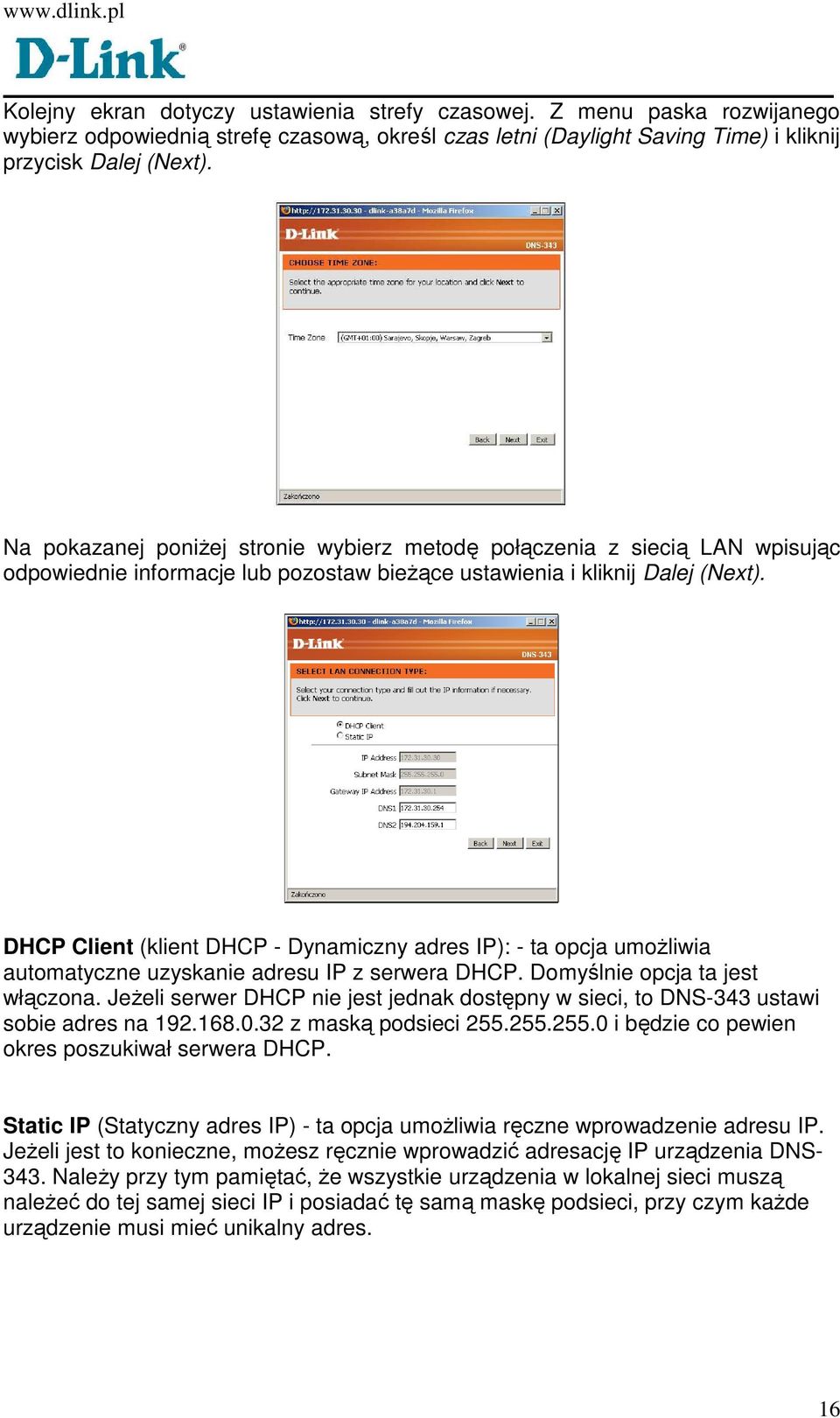 DHCP Client (klient DHCP - Dynamiczny adres IP): - ta opcja umoŝliwia automatyczne uzyskanie adresu IP z serwera DHCP. Domyślnie opcja ta jest włączona.