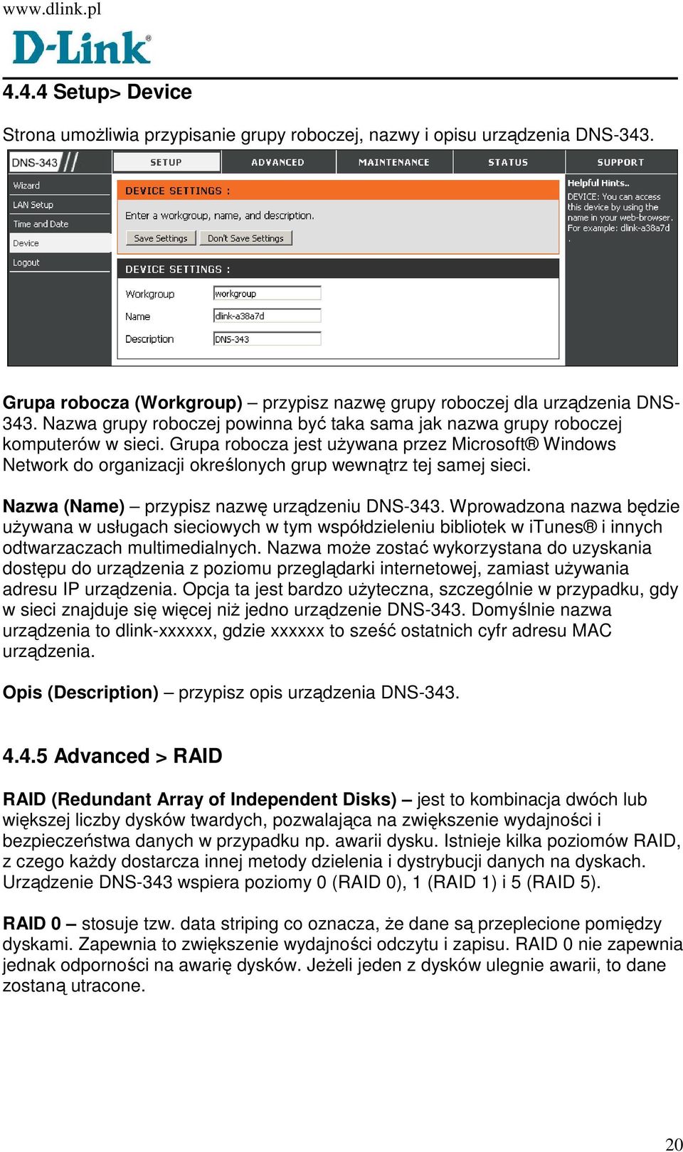 Grupa robocza jest uŝywana przez Microsoft Windows Network do organizacji określonych grup wewnątrz tej samej sieci. Nazwa (Name) przypisz nazwę urządzeniu DNS-343.