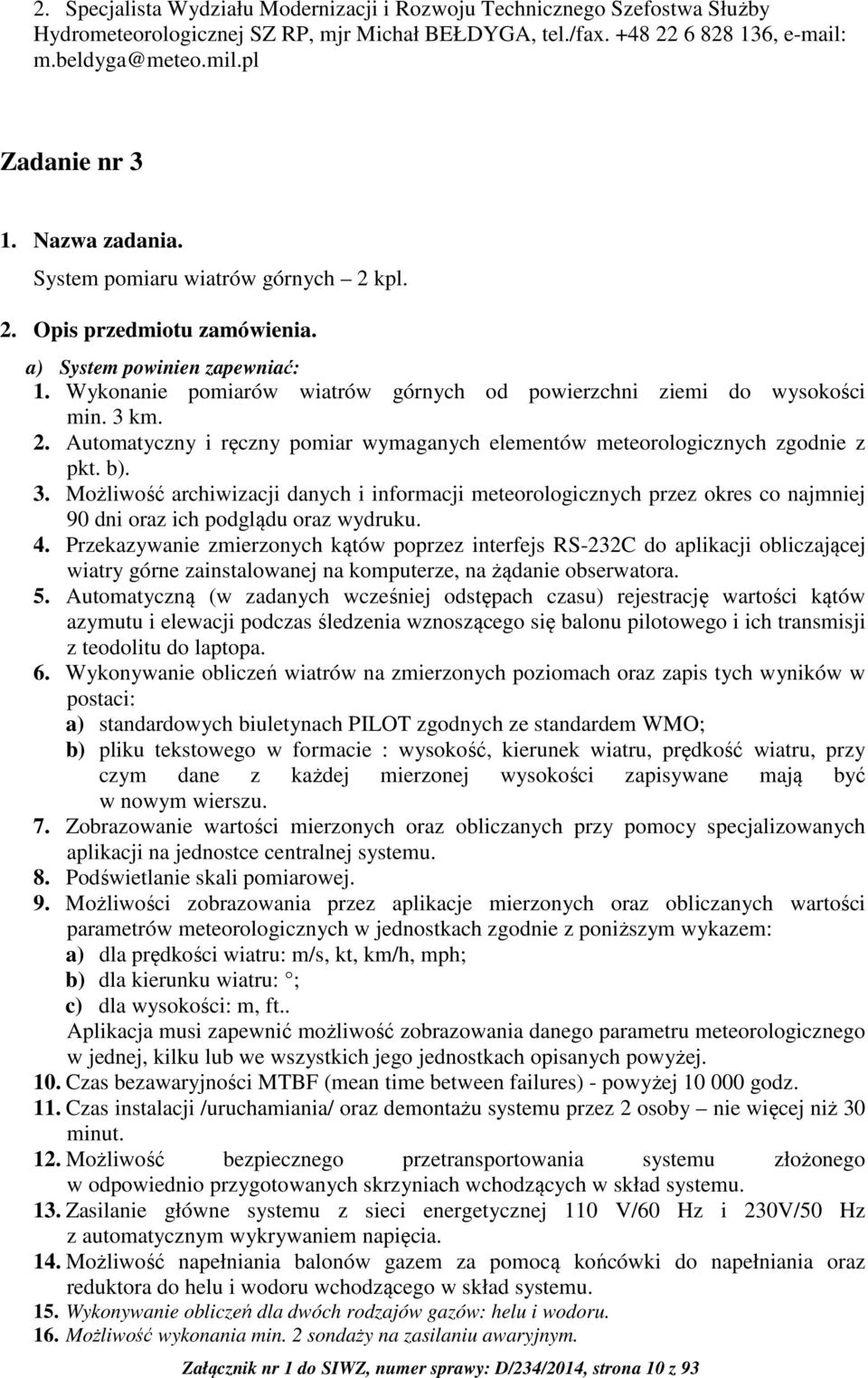 b). 3. Możliwość archiwizacji danych i informacji meteorologicznych przez okres co najmniej 90 dni oraz ich podglądu oraz wydruku. 4.