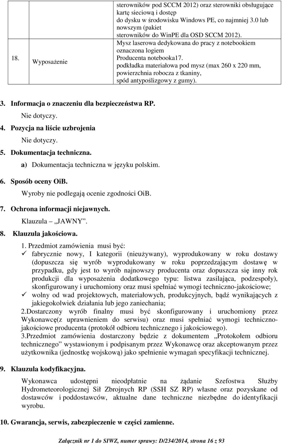 podkładka materiałowa pod mysz (max 260 x 220 mm, powierzchnia robocza z tkaniny, spód antypoślizgowy z gumy). 3. Informacja o znaczeniu dla bezpieczeństwa RP. Nie dotyczy. 4.