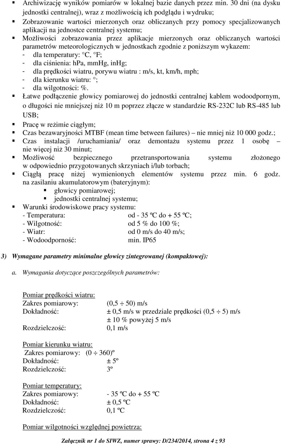 systemu; Możliwości zobrazowania przez aplikacje mierzonych oraz obliczanych wartości parametrów meteorologicznych w jednostkach zgodnie z poniższym wykazem: - dla temperatury: C, F; - dla ciśnienia: