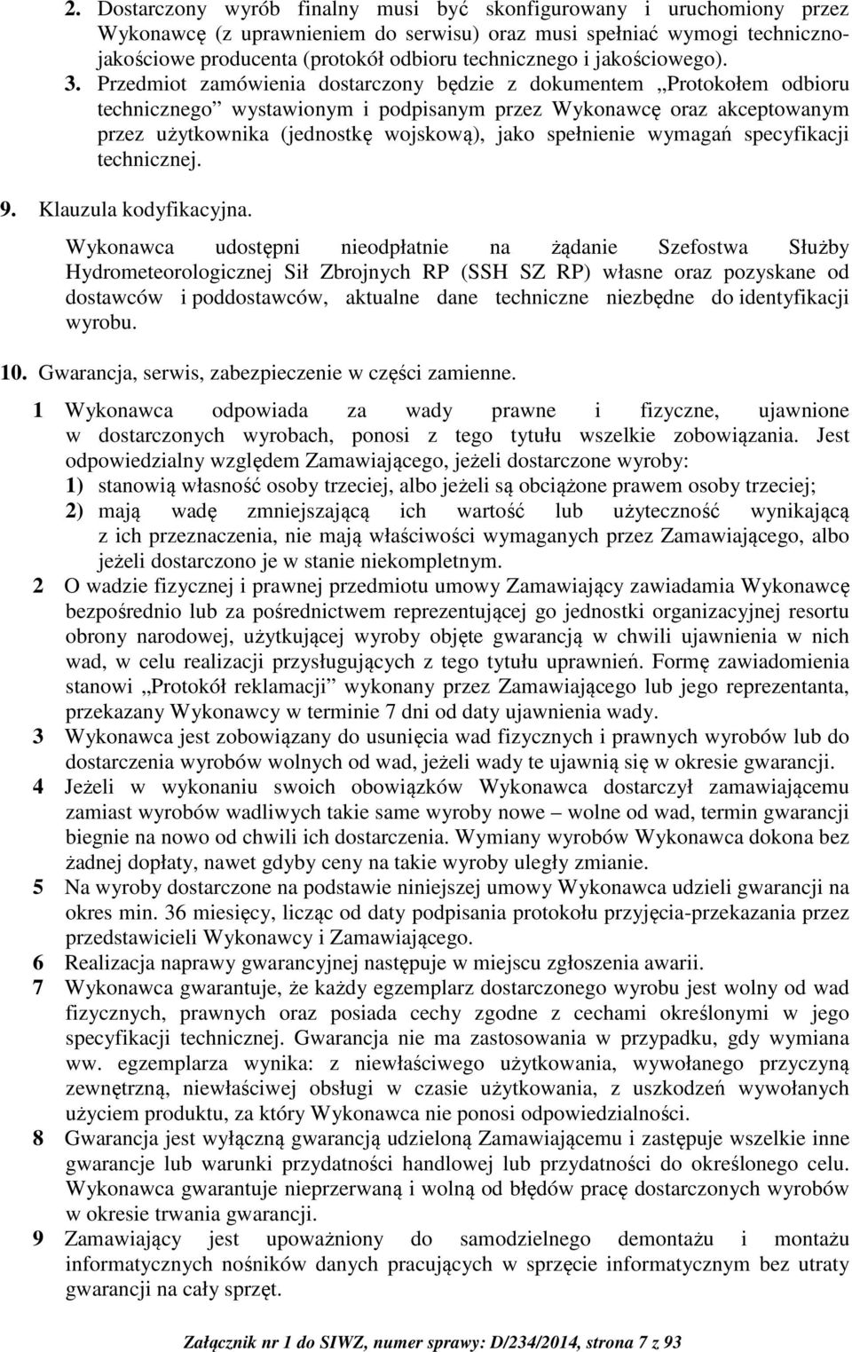 Przedmiot zamówienia dostarczony będzie z dokumentem Protokołem odbioru technicznego wystawionym i podpisanym przez Wykonawcę oraz akceptowanym przez użytkownika (jednostkę wojskową), jako spełnienie