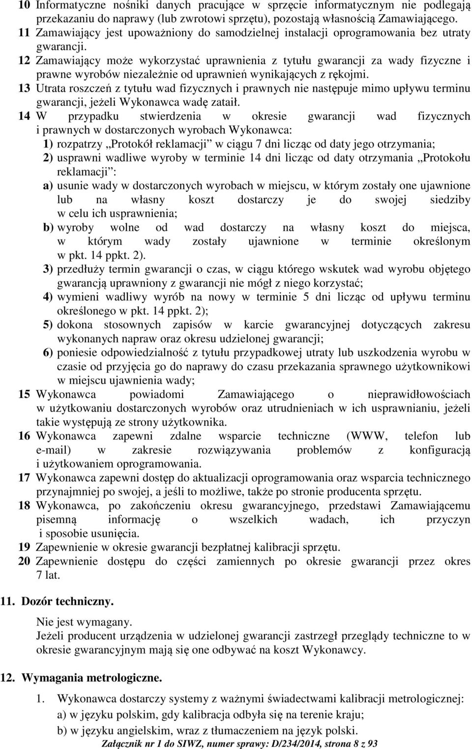 12 Zamawiający może wykorzystać uprawnienia z tytułu gwarancji za wady fizyczne i prawne wyrobów niezależnie od uprawnień wynikających z rękojmi.