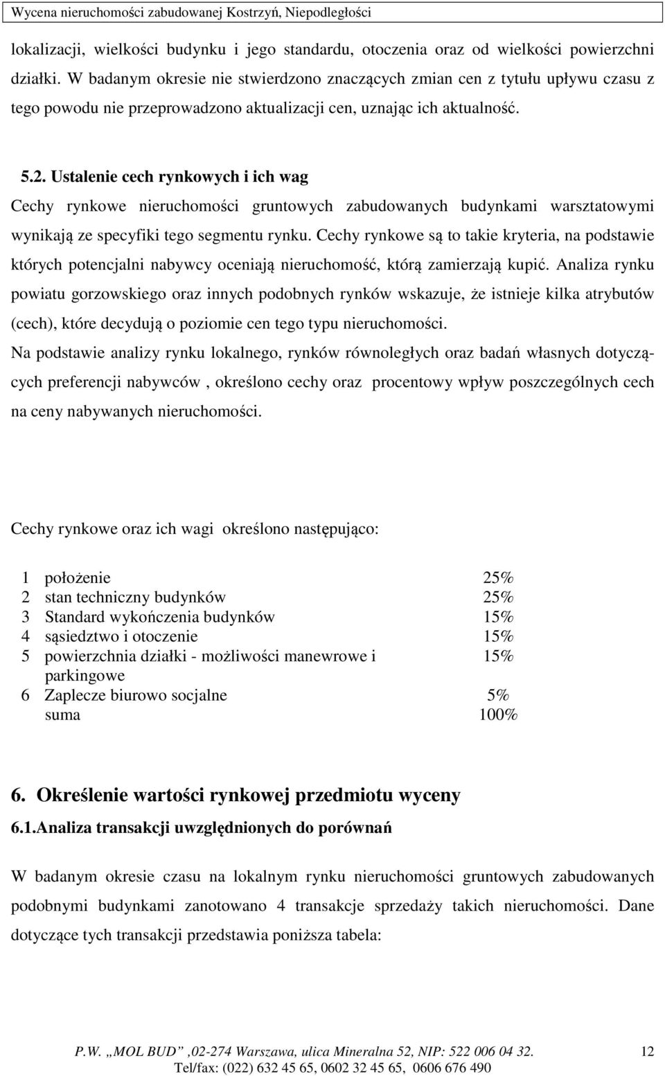 Ustalenie cech rynkowych i ich wag Cechy rynkowe nieruchomości gruntowych zabudowanych budynkami warsztatowymi wynikają ze specyfiki tego segmentu rynku.