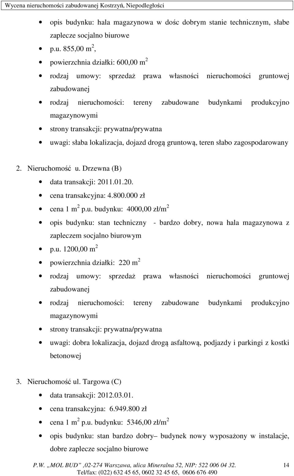 gruntowej zabudowanej rodzaj nieruchomości: tereny zabudowane budynkami produkcyjno magazynowymi strony transakcji: prywatna/prywatna uwagi: słaba lokalizacja, dojazd drogą gruntową, teren słabo
