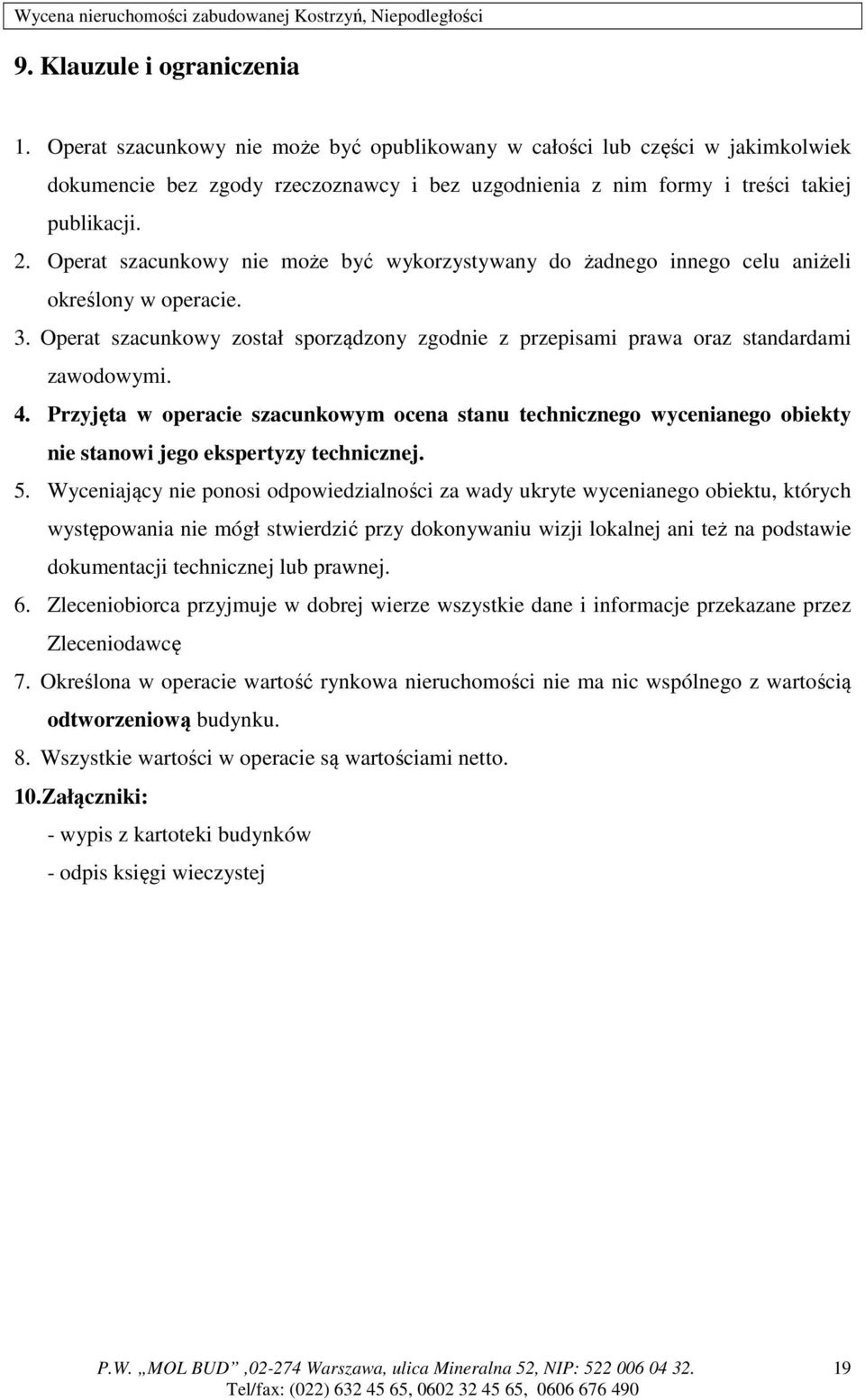 Operat szacunkowy nie może być wykorzystywany do żadnego innego celu aniżeli określony w operacie. 3. Operat szacunkowy został sporządzony zgodnie z przepisami prawa oraz standardami zawodowymi. 4.