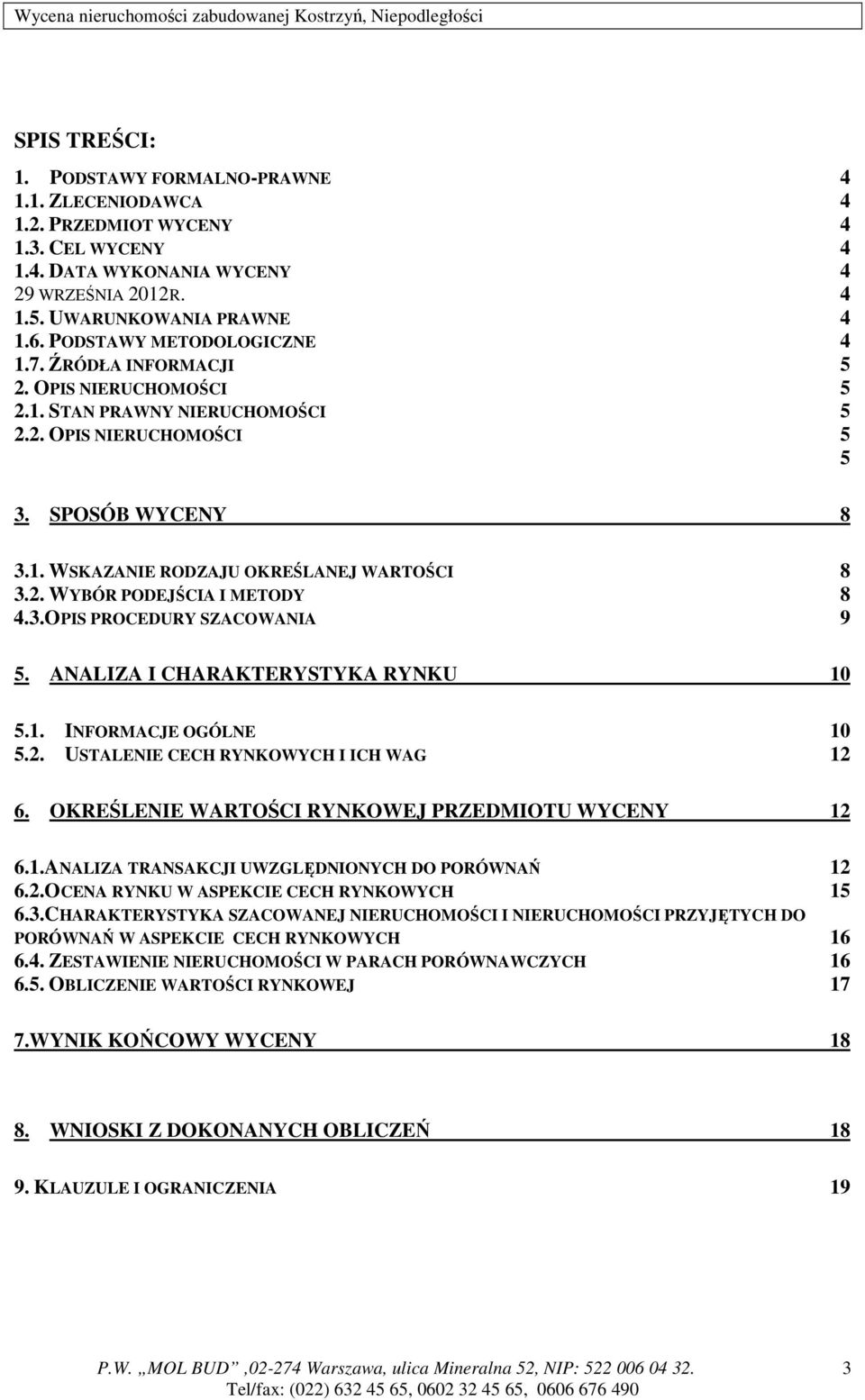 2. WYBÓR PODEJŚCIA I METODY 8 4.3.OPIS PROCEDURY SZACOWANIA 9 5. ANALIZA I CHARAKTERYSTYKA RYNKU 10 5.1. INFORMACJE OGÓLNE 10 5.2. USTALENIE CECH RYNKOWYCH I ICH WAG 12 6.