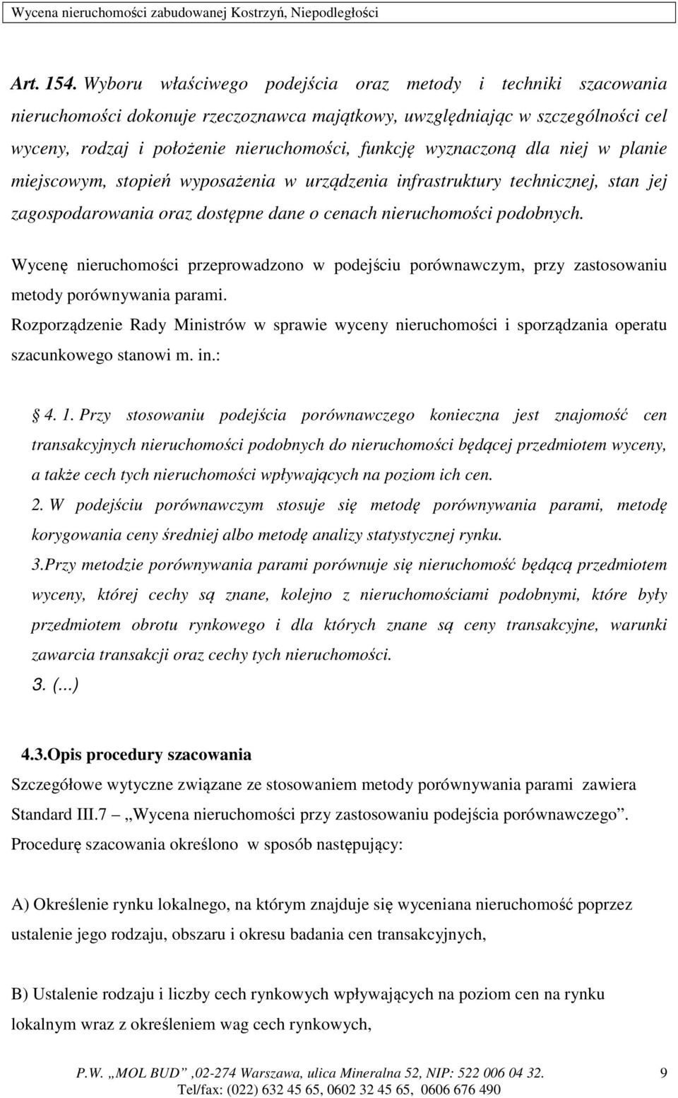 wyznaczoną dla niej w planie miejscowym, stopień wyposażenia w urządzenia infrastruktury technicznej, stan jej zagospodarowania oraz dostępne dane o cenach nieruchomości podobnych.