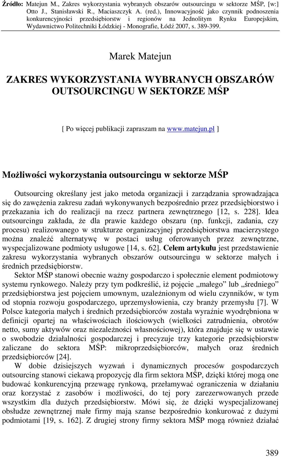 przedsiębiorstwo i przekazania ich do realizacji na rzecz partnera zewnętrznego [12, s. 228]. Idea outsourcingu zakłada, że dla prawie każdego obszaru (np.