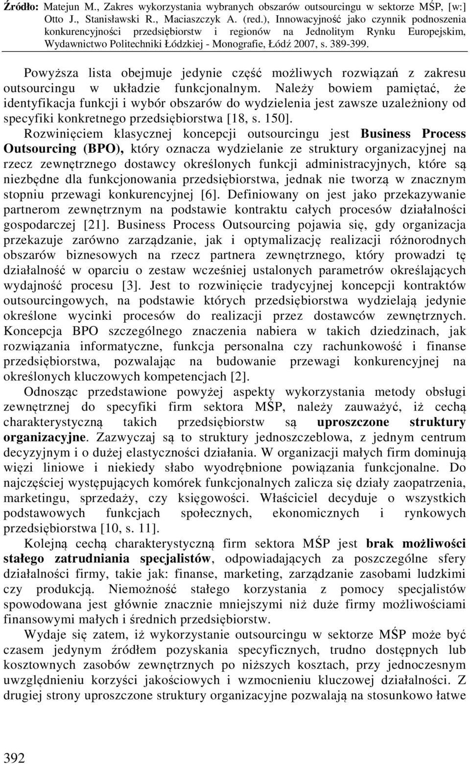 Rozwinięciem klasycznej koncepcji outsourcingu jest Business Process Outsourcing (BPO), który oznacza wydzielanie ze struktury organizacyjnej na rzecz zewnętrznego dostawcy określonych funkcji