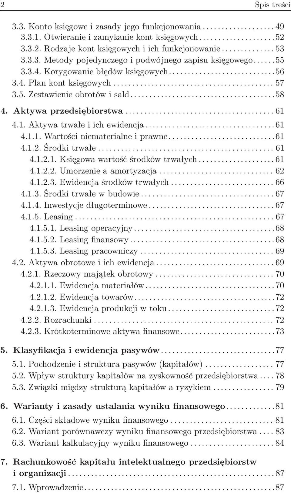 ..61 4.1.2. Środki trwałe...61 4.1.2.1. Księgowa wartość środków trwałych...61 4.1.2.2. Umorzenie a amortyzacja... 62 4.1.2.3. Ewidencja środków trwałych...66 4.1.3. Środki trwałe w budowie................................... 67 4.