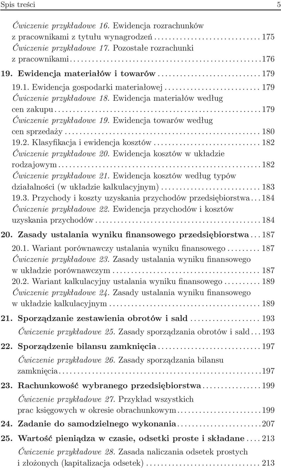 Ewidencja towarów według cen sprzedaży...180 19.2. Klasyfikacja i ewidencja kosztów...182 Ćwiczenie przykładowe 20. Ewidencja kosztów w układzie rodzajowym...182 Ćwiczenie przykładowe 21.