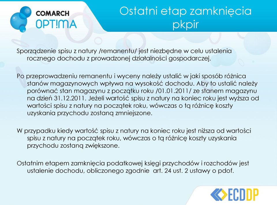 01.2011/ ze stanem magazynu na dzień 31.12.2011. Jeżeli wartość spisu z natury na koniec roku jest wyższa od wartości spisu z natury na początek roku, wówczas o tą różnicę koszty uzyskania przychodu zostaną zmniejszone.