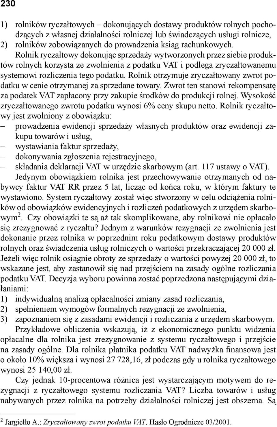 Rolnik otrzymuje zryczałtowany zwrot podatku w cenie otrzymanej za sprzedane towary. Zwrot ten stanowi rekompensatę za podatek VAT zapłacony przy zakupie środków do produkcji rolnej.