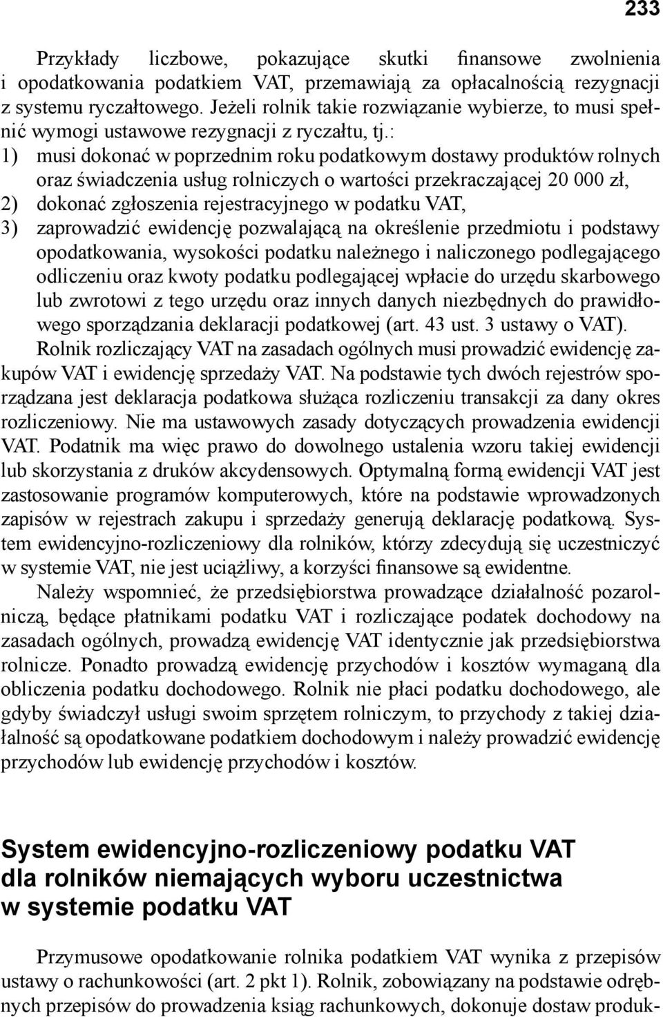 : 1) musi dokonać w poprzednim roku podatkowym dostawy produktów rolnych oraz świadczenia usług rolniczych o wartości przekraczającej 20 000 zł, 2) dokonać zgłoszenia rejestracyjnego w podatku VAT,