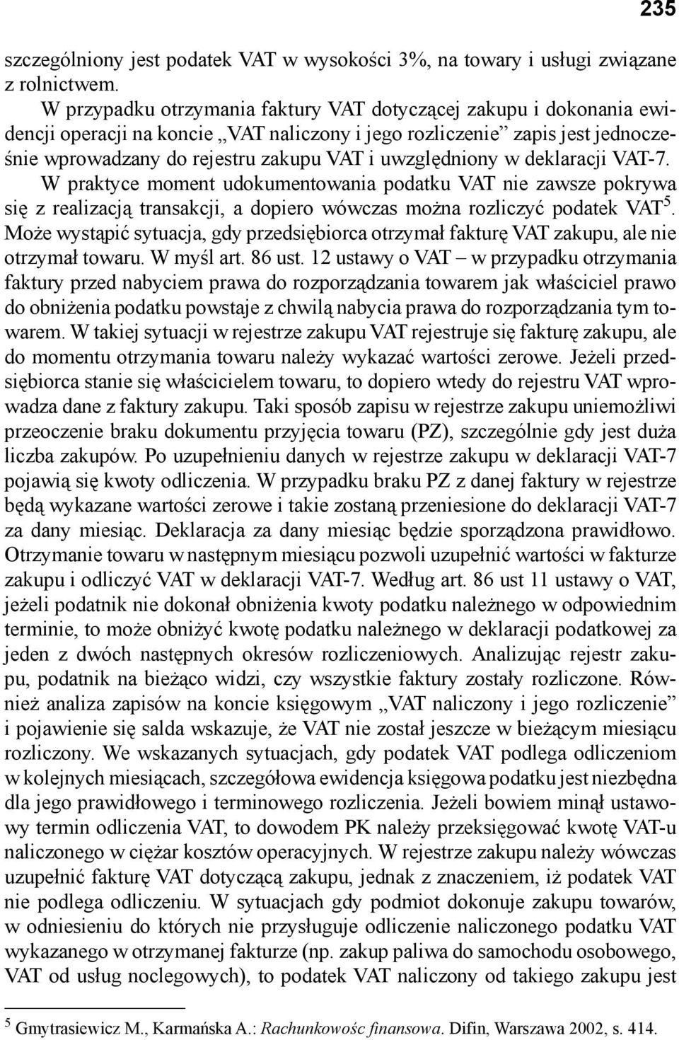 uwzględniony w deklaracji VAT-7. W praktyce moment udokumentowania podatku VAT nie zawsze pokrywa się z realizacją transakcji, a dopiero wówczas można rozliczyć podatek VAT 5.