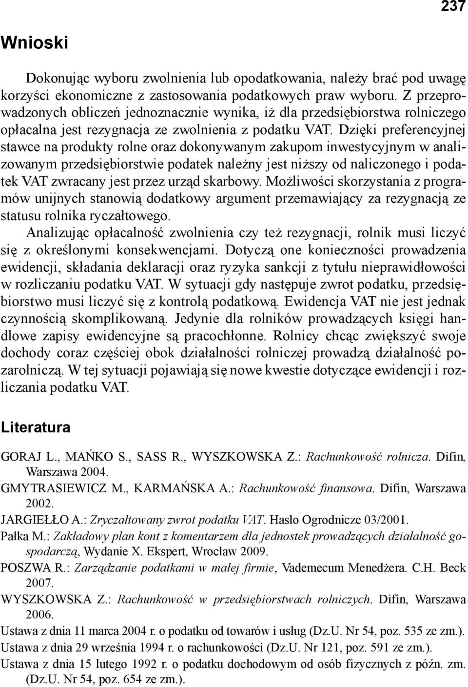 Dzięki preferencyjnej stawce na produkty rolne oraz dokonywanym zakupom inwestycyjnym w analizowanym przedsiębiorstwie podatek należny jest niższy od naliczonego i podatek VAT zwracany jest przez