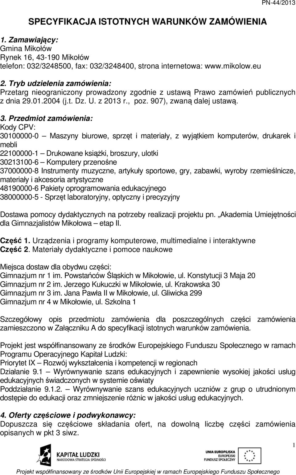 Przedmiot zamówienia: Kody CPV: 30100000-0 Maszyny biurowe, sprzęt i materiały, z wyjątkiem komputerów, drukarek i mebli 22100000-1 Drukowane książki, broszury, ulotki 30213100-6 Komputery przenośne