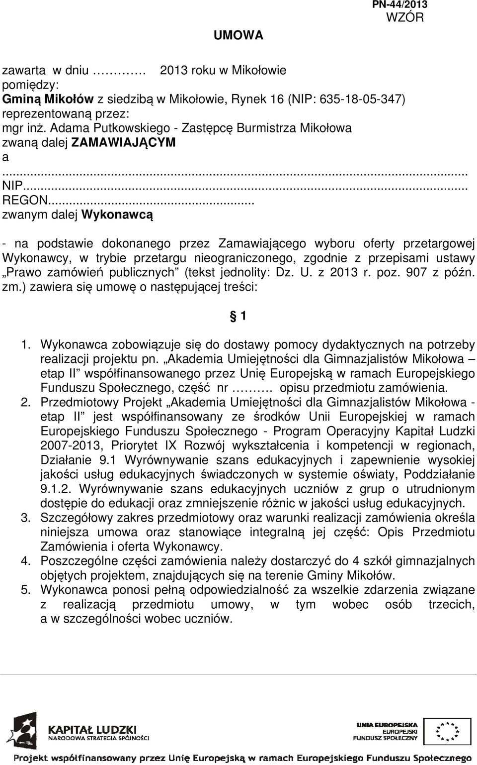 .. zwanym dalej Wykonawcą - na podstawie dokonanego przez Zamawiającego wyboru oferty przetargowej Wykonawcy, w trybie przetargu nieograniczonego, zgodnie z przepisami ustawy Prawo zamówień