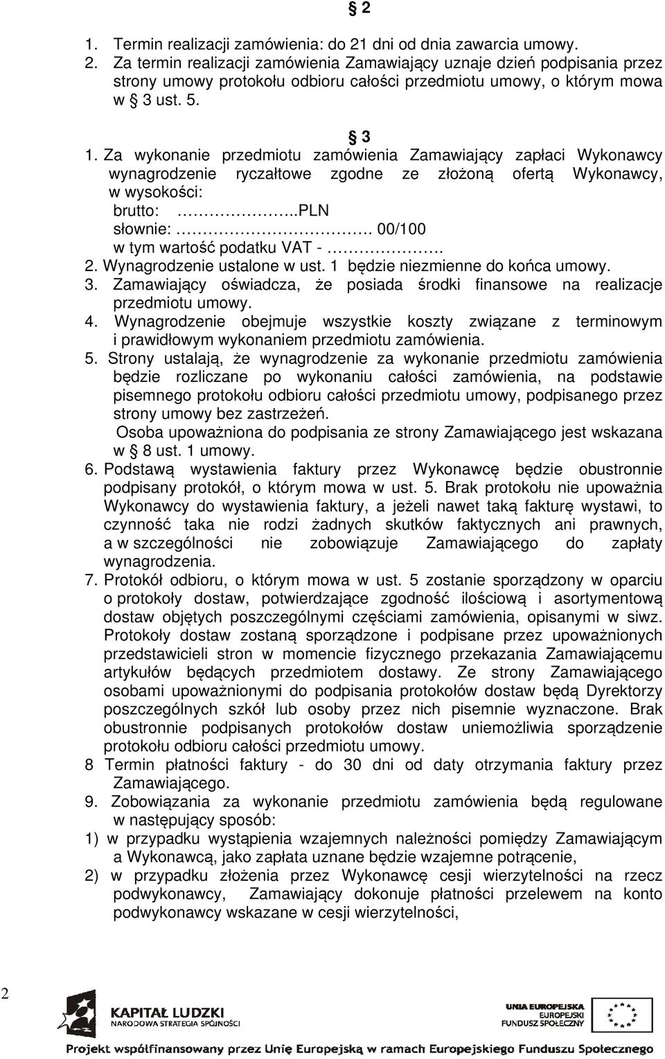 00/100 w tym wartość podatku VAT -. 2. Wynagrodzenie ustalone w ust. 1 będzie niezmienne do końca umowy. 3. Zamawiający oświadcza, że posiada środki finansowe na realizacje przedmiotu umowy. 4.