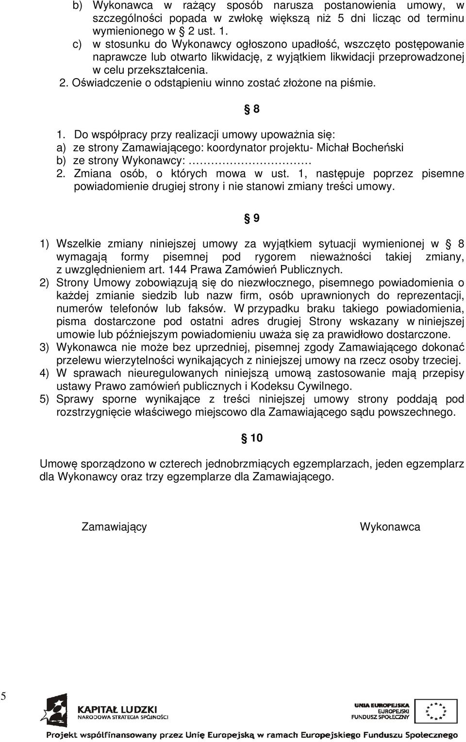 Oświadczenie o odstąpieniu winno zostać złożone na piśmie. 8 1.