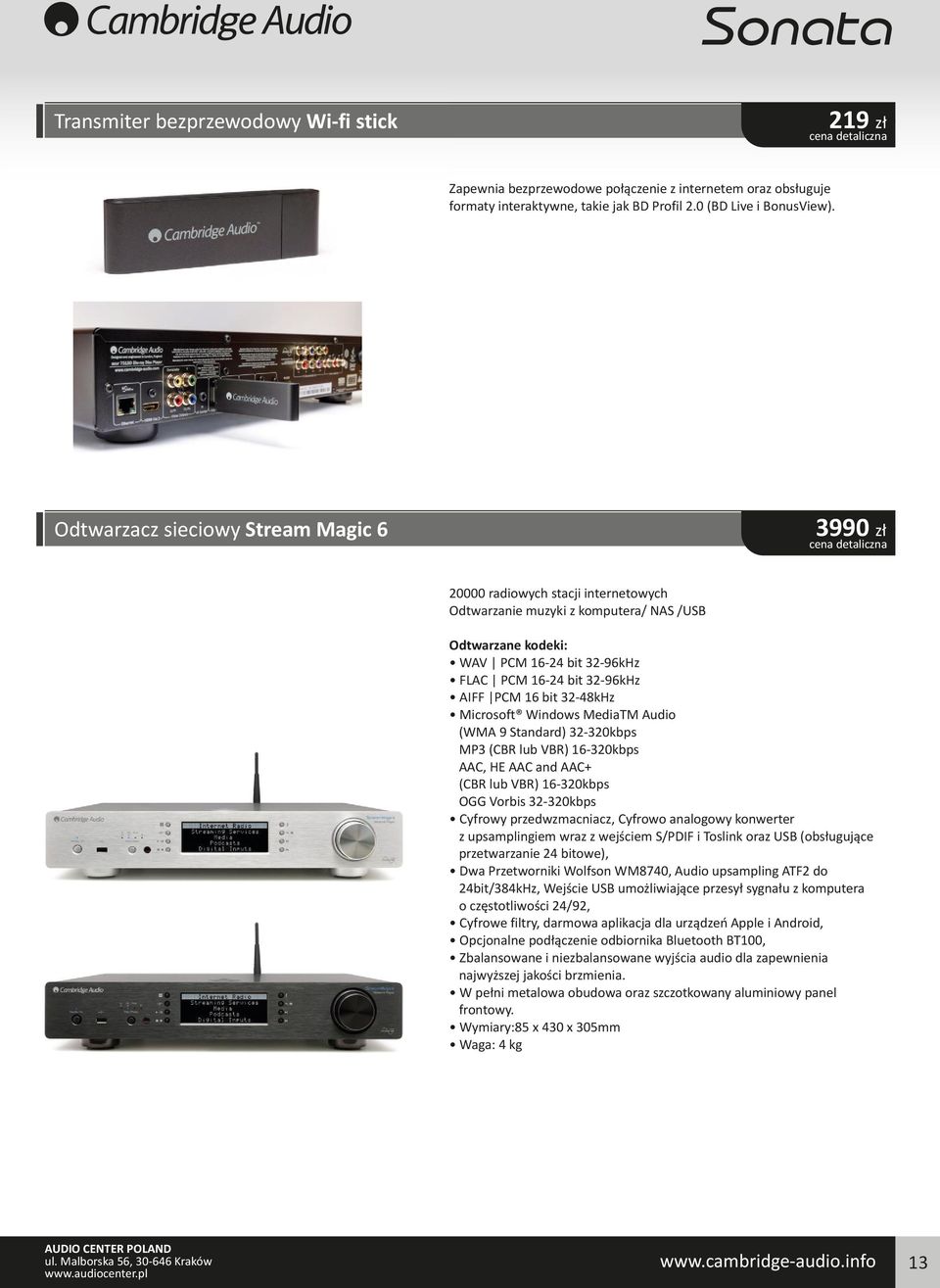 PCM 16 bit 32-48kHz Microsoft Windows MediaTM Audio (WMA 9 Standard) 32-320kbps MP3 (CBR lub VBR) 16-320kbps AAC, HE AAC and AAC+ (CBR lub VBR) 16-320kbps OGG Vorbis 32-320kbps Cyfrowy