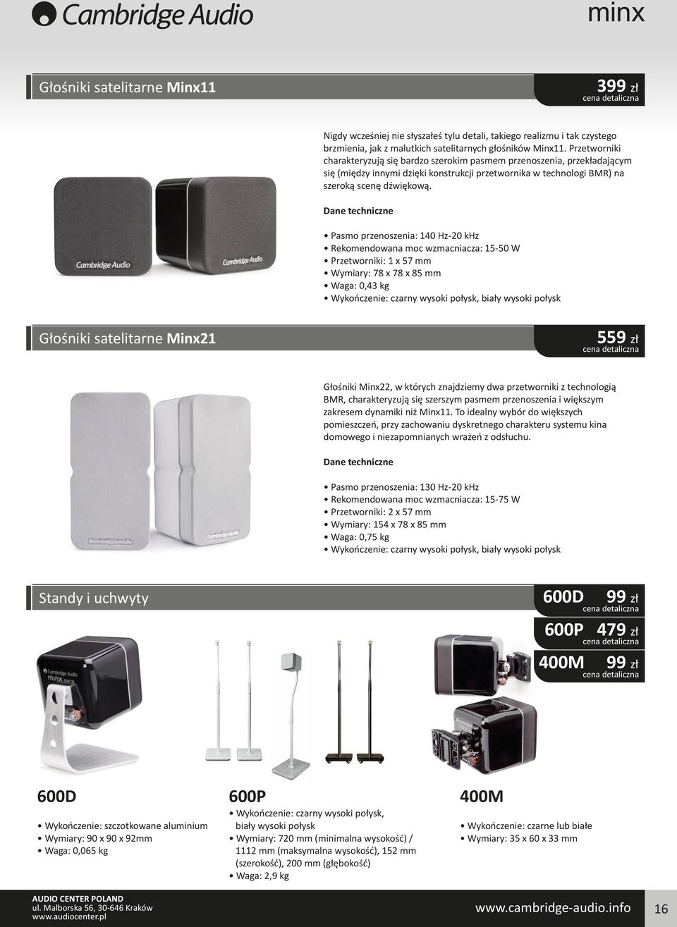 Pasmo przenoszenia: 140 Hz-20 khz Rekomendowana moc wzmacniacza: 15-50 W Przetworniki: 1 x 57 mm Wymiary: 78 x 78 x 85 mm Waga: 0,43 kg Wykończenie: czarny wysoki połysk, biały wysoki połysk Głośniki