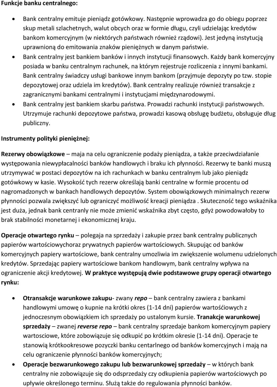 Jest jedyną instytucją uprawnioną do emitowania znaków pieniężnych w danym paostwie. Bank centralny jest bankiem banków i innych instytucji finansowych.
