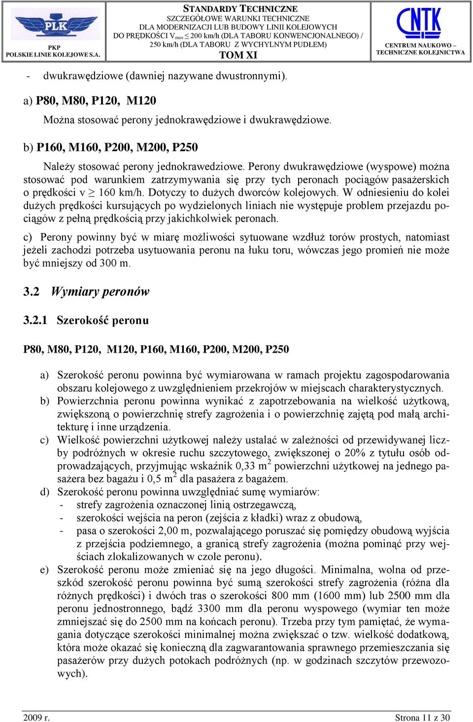 Perony dwukrawędziowe (wyspowe) można stosować pod warunkiem zatrzymywania się przy tych peronach pociągów pasażerskich o prędkości v 160 km/h. Dotyczy to dużych dworców kolejowych.