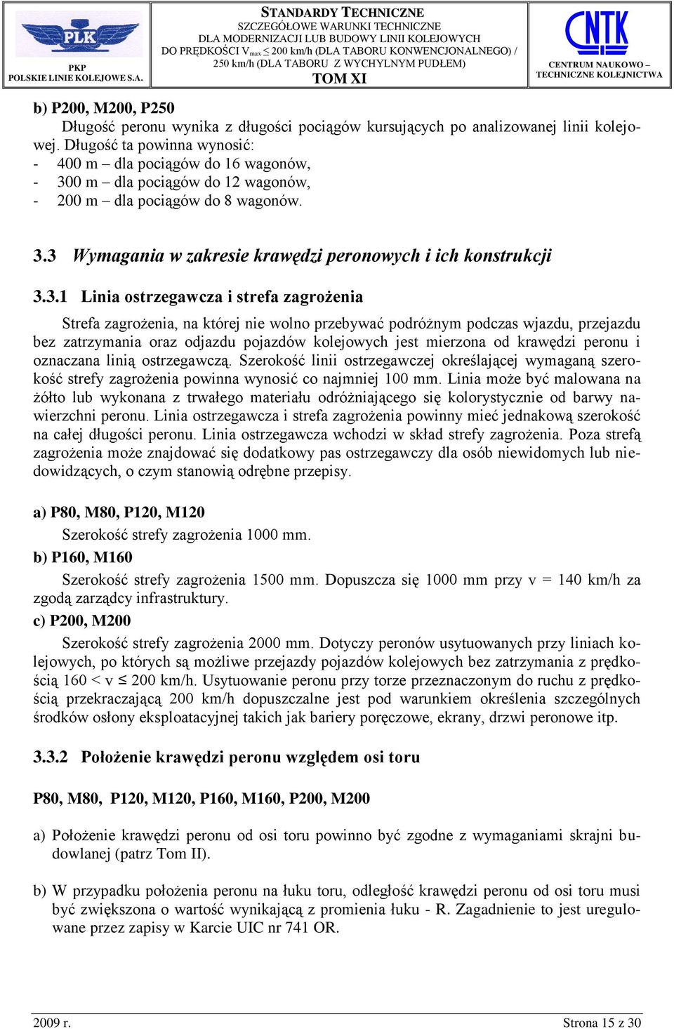 3.1 Linia ostrzegawcza i strefa zagrożenia Strefa zagrożenia, na której nie wolno przebywać podróżnym podczas wjazdu, przejazdu bez zatrzymania oraz odjazdu pojazdów kolejowych jest mierzona od