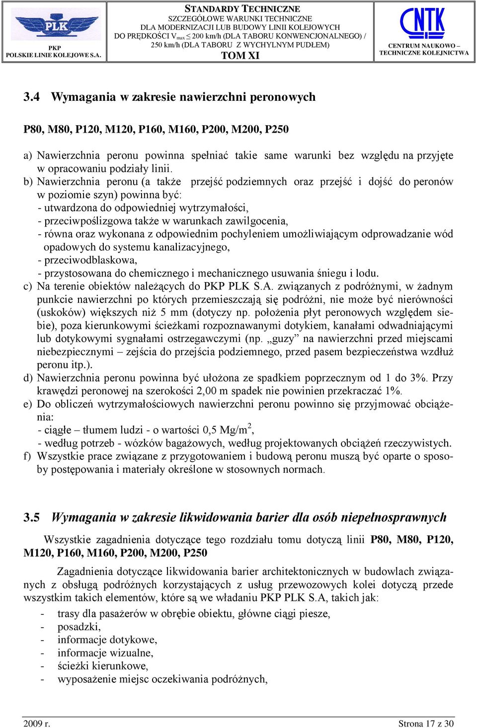 b) Nawierzchnia peronu (a także przejść podziemnych oraz przejść i dojść do peronów w poziomie szyn) powinna być: - utwardzona do odpowiedniej wytrzymałości, - przeciwpoślizgowa także w warunkach