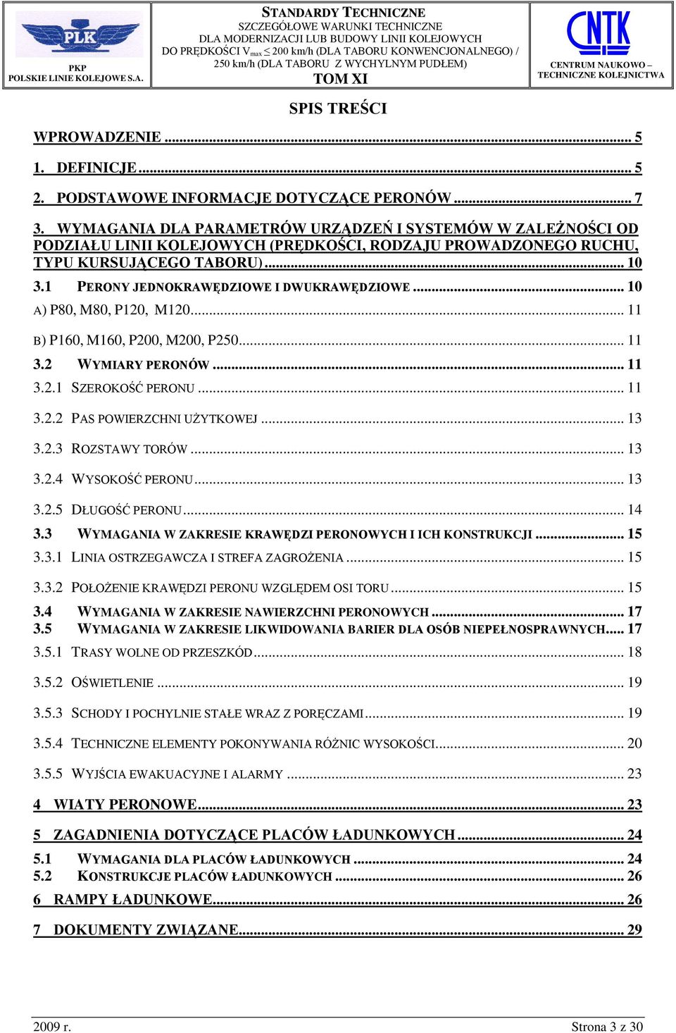 1 PERONY JEDNOKRAWĘDZIOWE I DWUKRAWĘDZIOWE... 10 A) P80, M80, P120, M120... 11 B) P160, M160, P200, M200, P250... 11 3.2 WYMIARY PERONÓW... 11 3.2.1 SZEROKOŚĆ PERONU... 11 3.2.2 PAS POWIERZCHNI UŻYTKOWEJ.