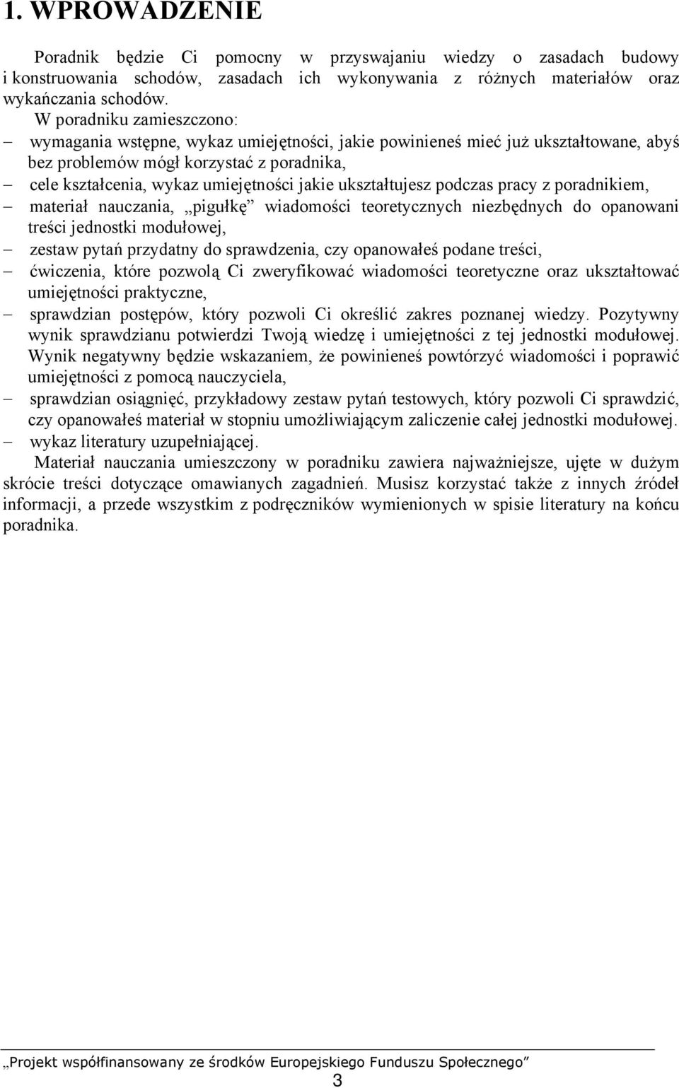 ukształtujesz podczas pracy z poradnikiem, materiał nauczania, pigułkę wiadomości teoretycznych niezbędnych do opanowani treści jednostki modułowej, zestaw pytań przydatny do sprawdzenia, czy