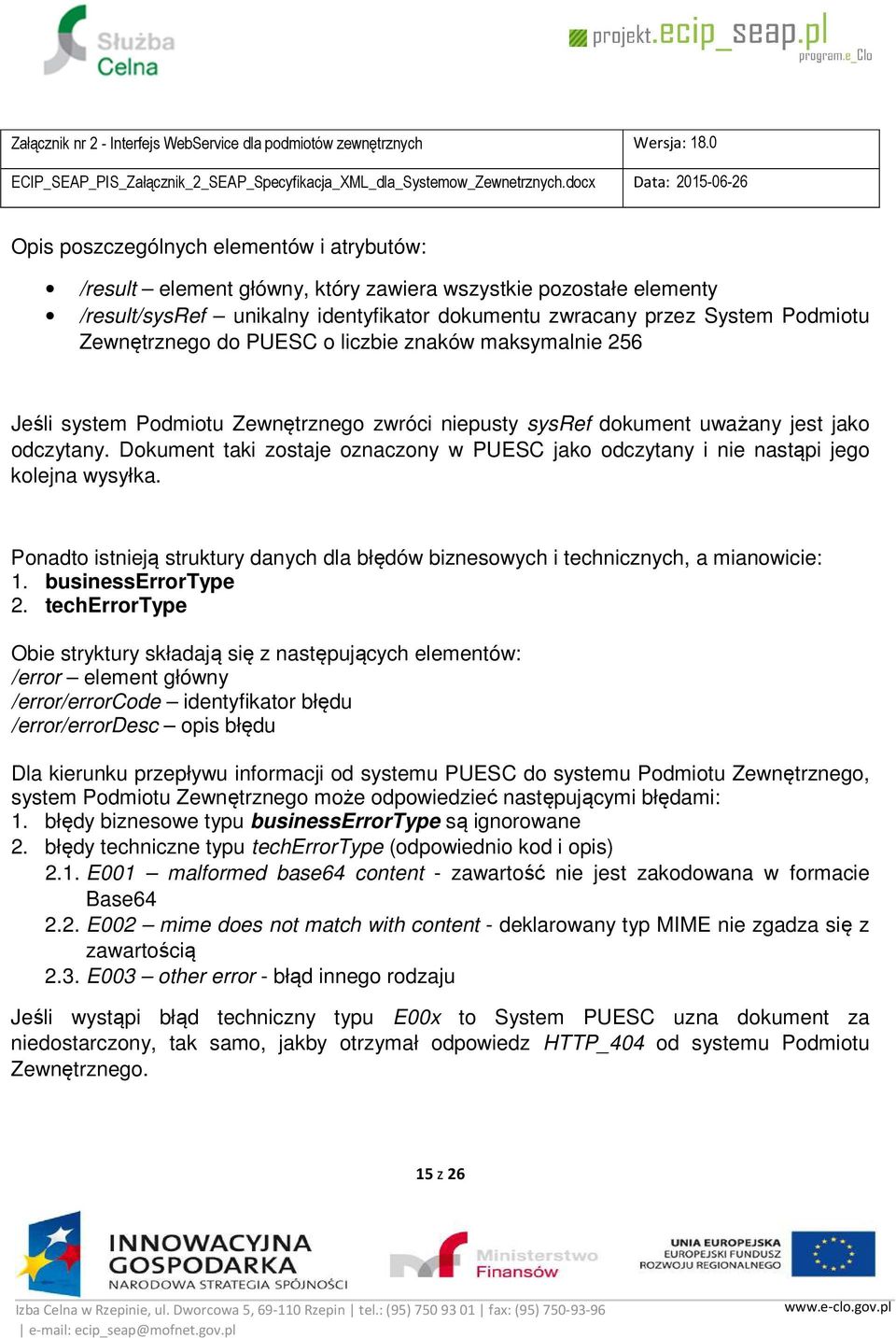 Dokument taki zostaje oznaczony w PUESC jako odczytany i nie nastąpi jego kolejna wysyłka. Ponadto istnieją struktury danych dla błędów biznesowych i technicznych, a mianowicie: 1.