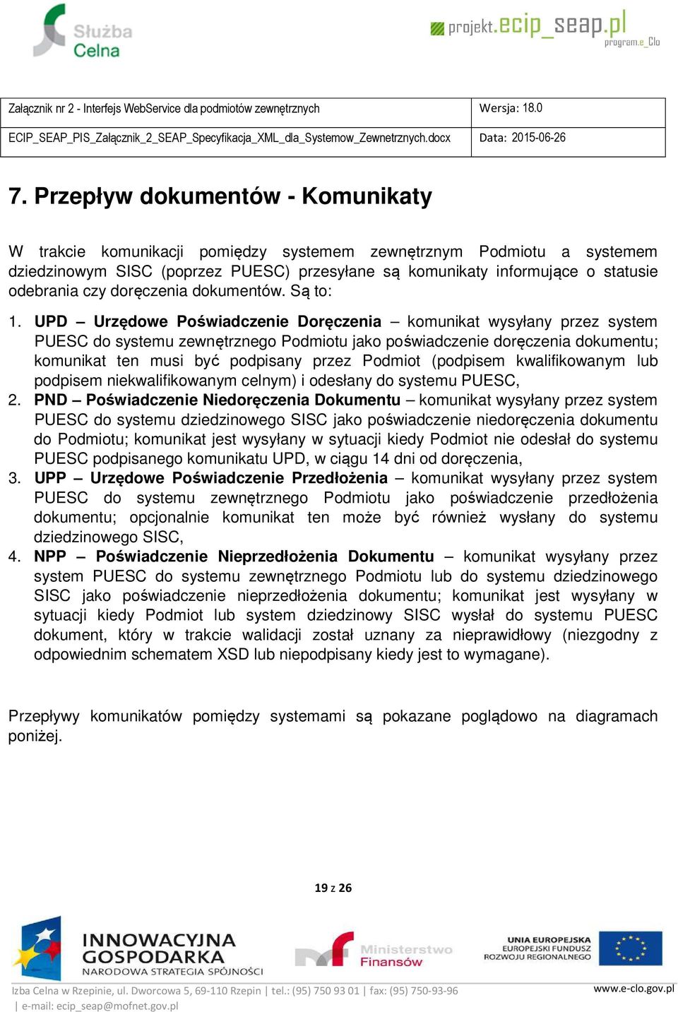 UPD Urzędowe Poświadczenie Doręczenia komunikat wysyłany przez system PUESC do systemu zewnętrznego Podmiotu jako poświadczenie doręczenia dokumentu; komunikat ten musi być podpisany przez Podmiot