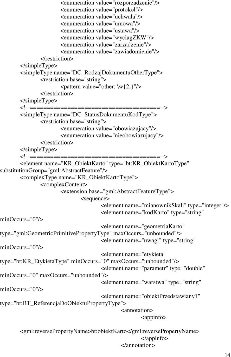 <enumeration value="obowiazujacy"/> <enumeration value="nieobowiazujacy"/> <element name="kr_obiektkarto" type="bt:kr_obiektkartotype" substitutiongroup="gml:abstractfeature"/> <complextype