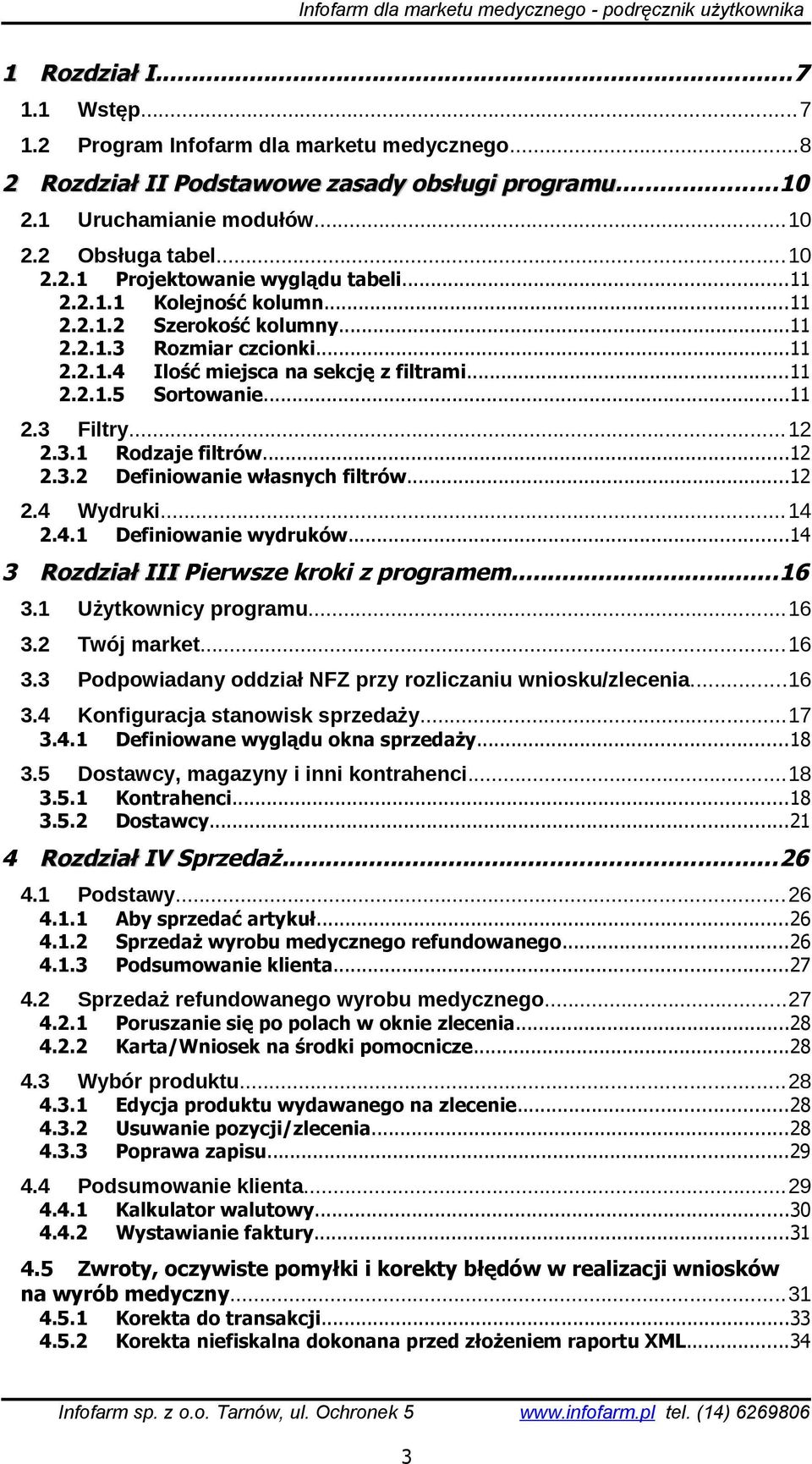 .. 14 2.3.1 2.3.2 2.4.1 Rodzaje filtrów...12 Definiowanie własnych filtrów...12 Definiowanie wydruków...14 3 Rozdział III Pierwsze kroki z programem...16 3.1 Użytkownicy programu...16 3.2 Twój market.