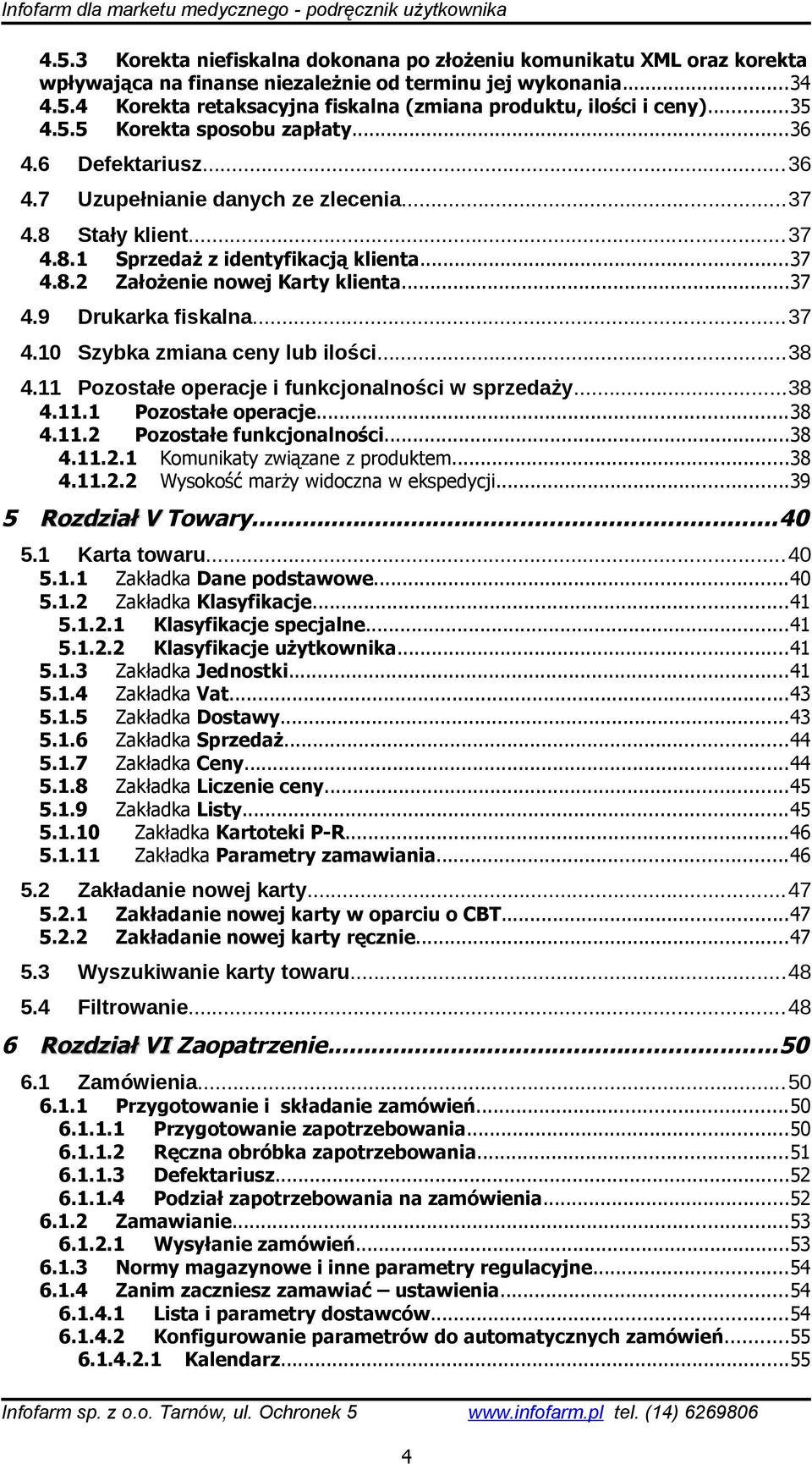 ..37 Założenie nowej Karty klienta...37 4.10 Szybka zmiana ceny lub ilości...38 4.11 Pozostałe operacje i funkcjonalności w sprzedaży...38 4.11.1 Pozostałe operacje...38 4.11.2 Pozostałe funkcjonalności.