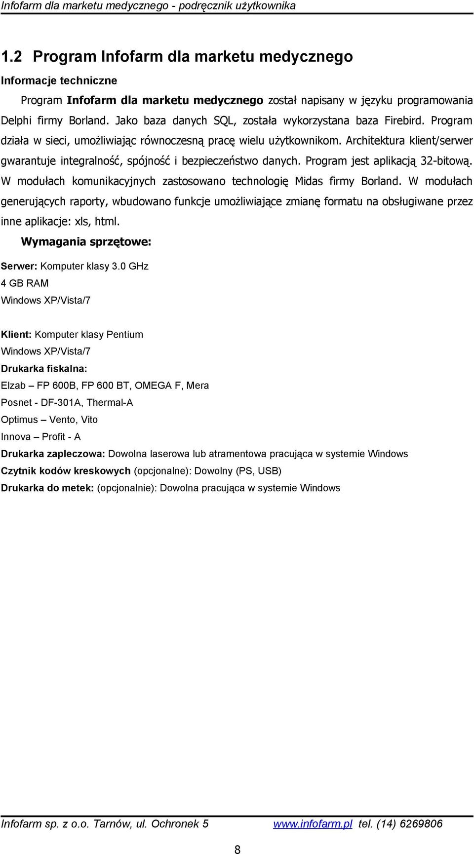 Architektura klient/serwer gwarantuje integralność, spójność i bezpieczeństwo danych. Program jest aplikacją 32-bitową. W modułach komunikacyjnych zastosowano technologię Midas firmy Borland.